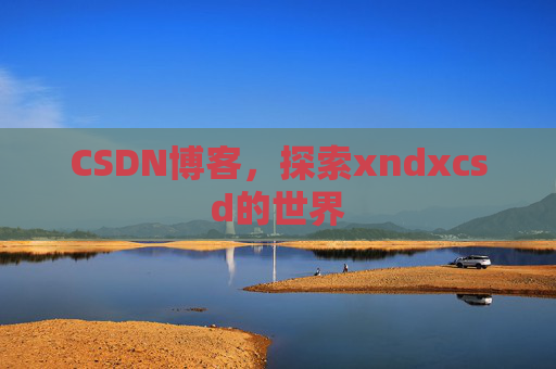 CSDN博客，探索xndxcsd的世界